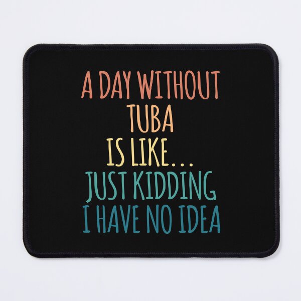 Item preview, A Day Without Tuba Is Like Just Kidding I Have No Idea designed and sold by kindxinn.