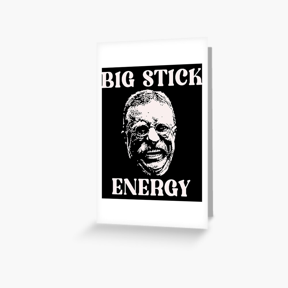 big stick energy t shirt