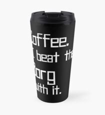 Coffee. I Beat the Borg with It. Travel Mug