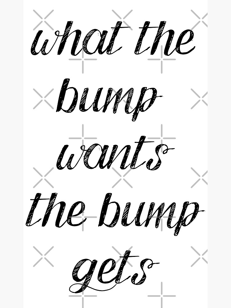 what-the-bump-wants-the-bump-gets-poster-for-sale-by-elmanchour