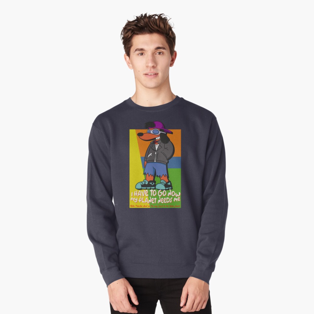 Poochie I Have To Go Now My Planet Needs Me Pullover Hoodie By Mcpod Redbubble