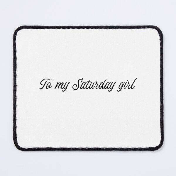 Item preview, To my Saturday girl designed and sold by FandomPlanet.