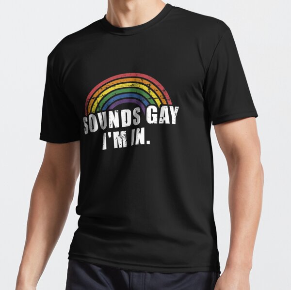 Funny sounds gay I'm in - LGBT Pride Active T-Shirt