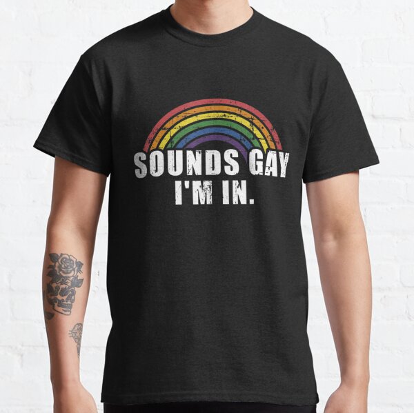 Funny sounds gay I'm in - LGBT Pride T-shirt classique