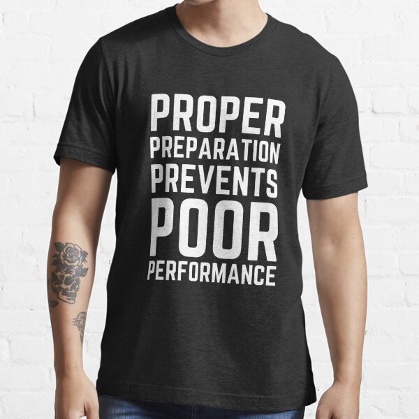 Proper Preparation Prevents Poor Performance Essential T-Shirt
