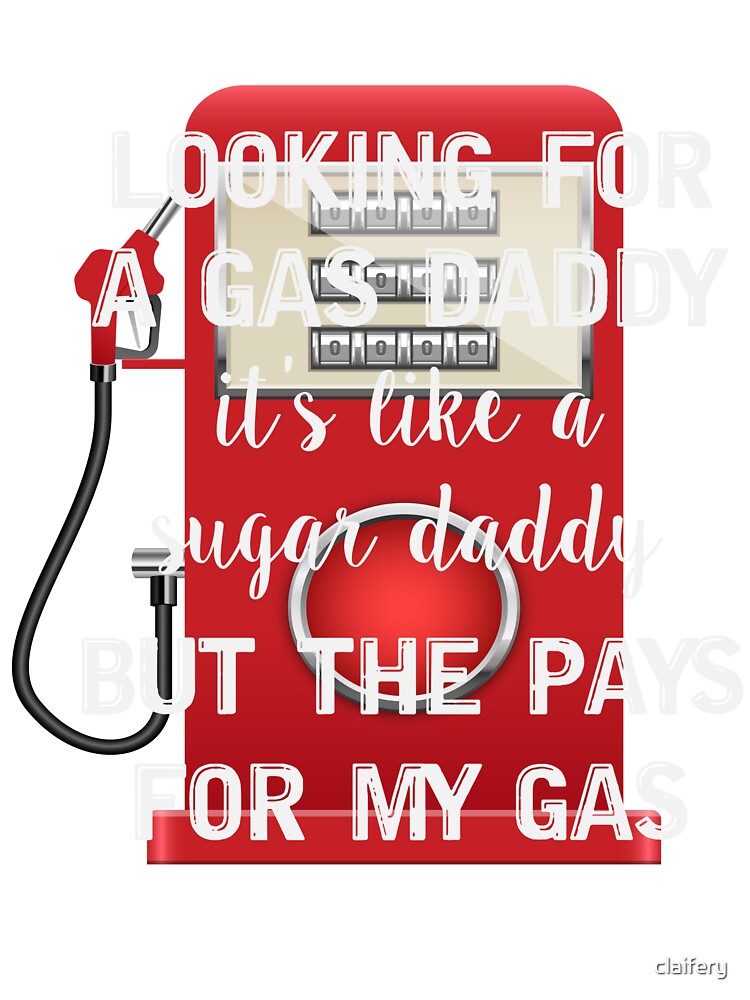 Looking for a gas daddy it's like a sugar daddy but the pays for my gas, Funny  quotes