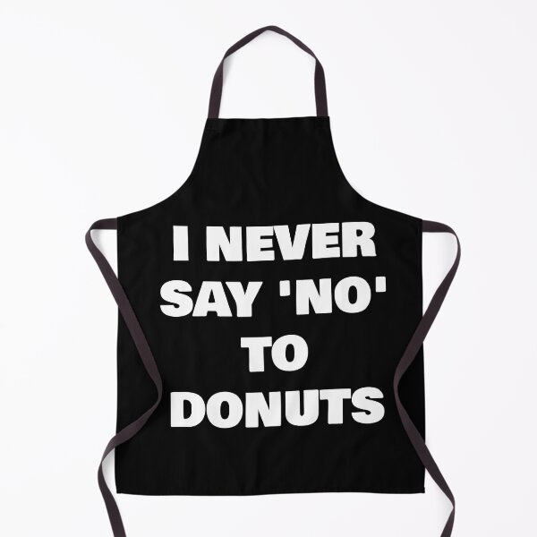Item preview, I NEVER SAY ‘NO’ TO DONUTS designed and sold by joebrad.