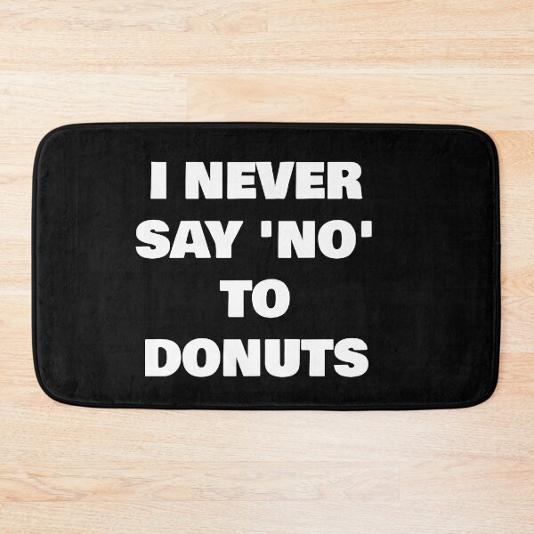 Item preview, I NEVER SAY ‘NO’ TO DONUTS designed and sold by joebrad.