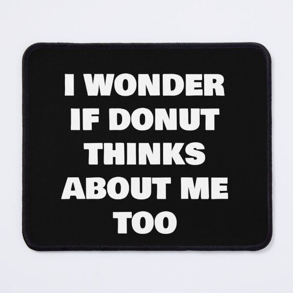 Item preview, I WONDER IF DONUT THINKS ABOUT ME TOO designed and sold by joebrad.