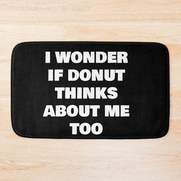 Item preview, I WONDER IF DONUT THINKS ABOUT ME TOO designed and sold by joebrad.