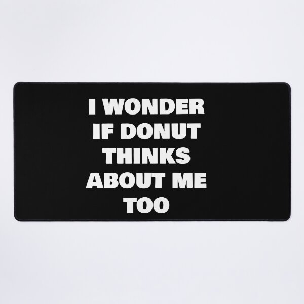 Item preview, I WONDER IF DONUT THINKS ABOUT ME TOO designed and sold by joebrad.