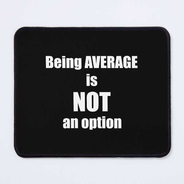 Item preview, Being average is NOT an option! designed and sold by YassOrNope.