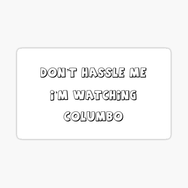 Don't Hassle Me i'm Watching Columbo Sticker