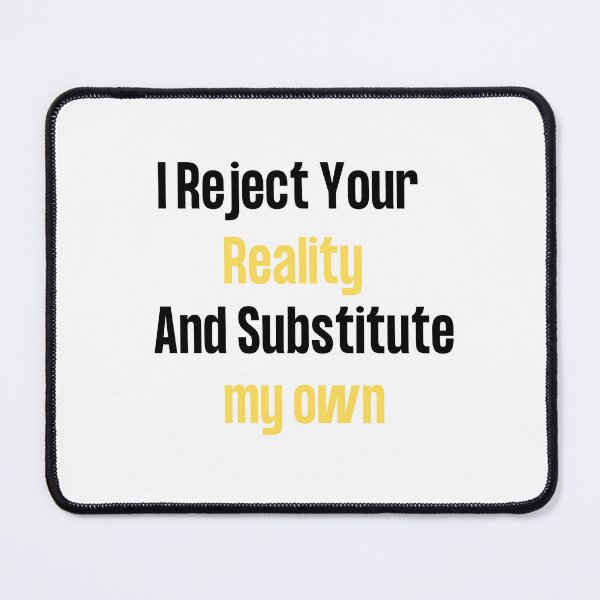 Item preview, i reject your reality and substitute my own qoute designed and sold by axoniej.