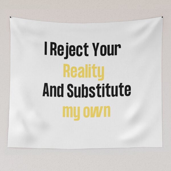 Item preview, i reject your reality and substitute my own qoute designed and sold by axoniej.