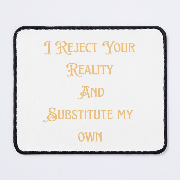 Item preview, i reject your reality and substitute my own qoute designed and sold by axoniej.