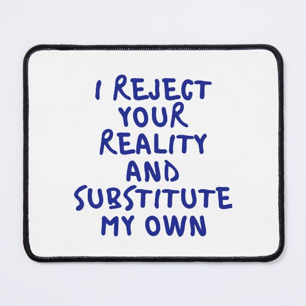 Item preview, i reject your reality and substitute my own qoute designed and sold by axoniej.