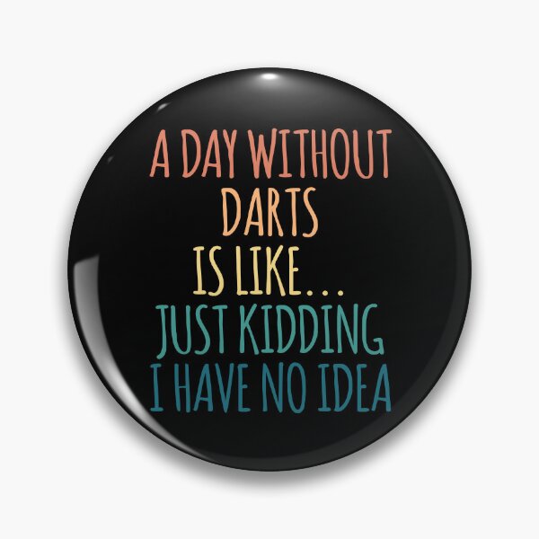 Item preview, A Day Without Darts Is Like Just Kidding I Have No Idea designed and sold by kindxinn.