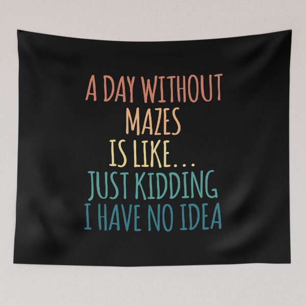 Item preview, A Day Without Mazes Is Like Just Kidding I Have No Idea designed and sold by kindxinn.