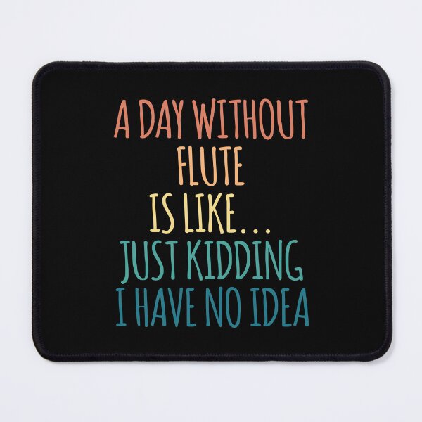 Item preview, A Day Without Flute Is Like Just Kidding I Have No Idea designed and sold by kindxinn.