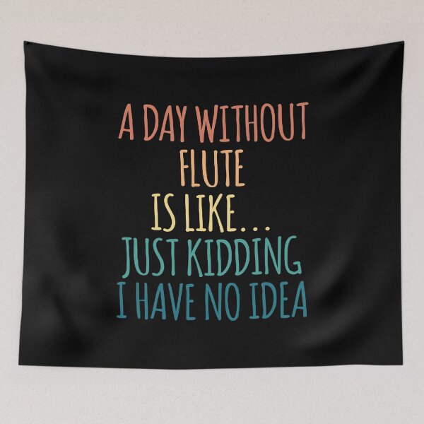 Item preview, A Day Without Flute Is Like Just Kidding I Have No Idea designed and sold by kindxinn.