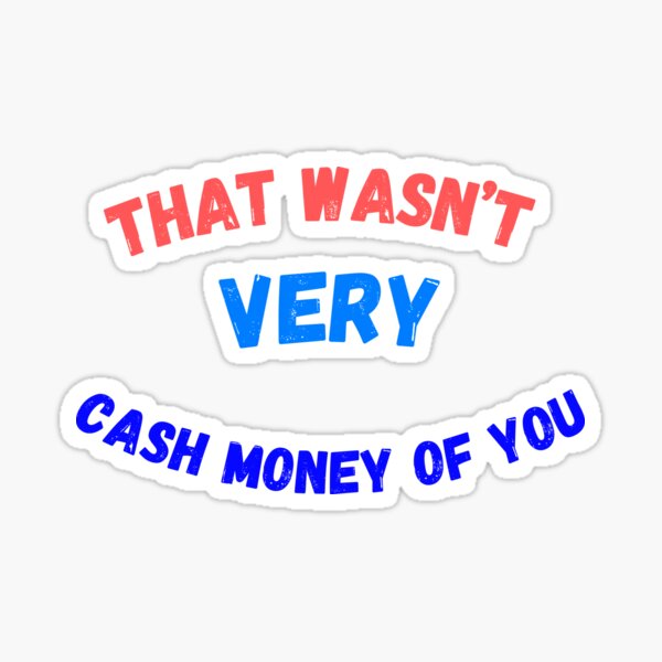 Funny money : that wasn't very cash money of you the Money Cash, saracreates, popula, Cash funny  Sticker for Sale by Best Seller