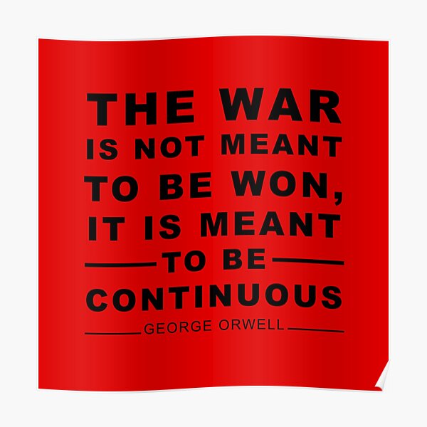 "The War Is Not Meant To Be Won, It Is Meant To Be Continuous. George ...