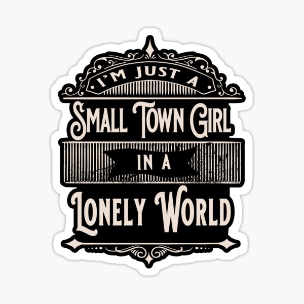 Just A Small Town Girl Living In A Lonely World Sticker for Sale by  weirdrelatives