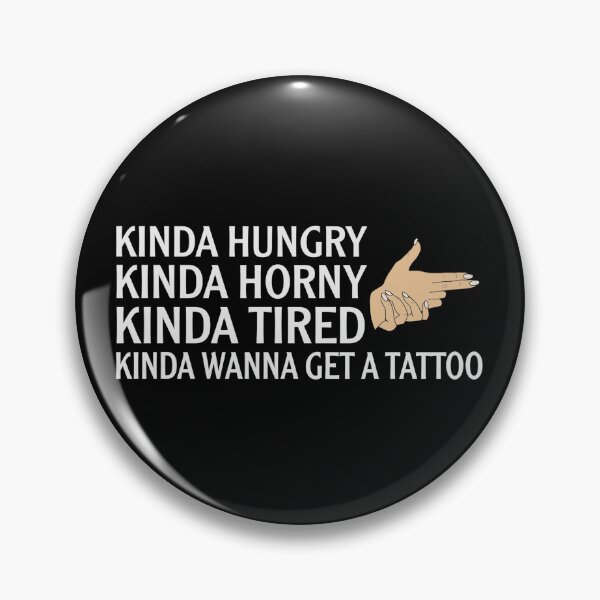 Item preview, Kinda hungry kinda horny kinda tired kinda wanna get a tattoo designed and sold by SidTastic .