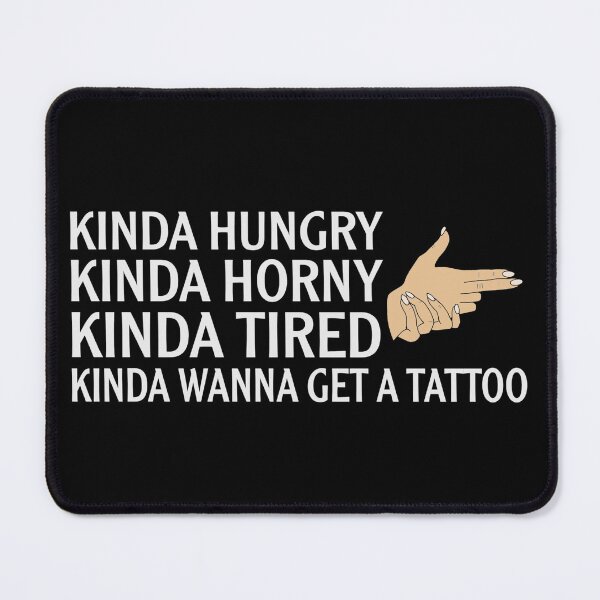 Item preview, Kinda hungry kinda horny kinda tired kinda wanna get a tattoo designed and sold by SidTastic .
