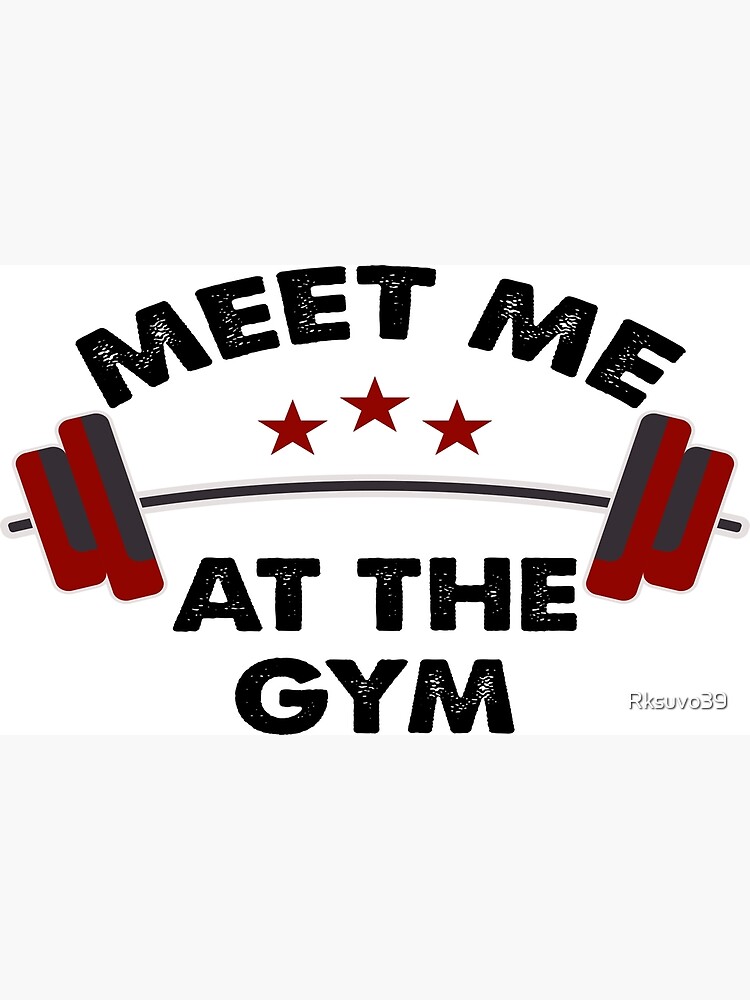 Meet Me At The Gym Design For Gym Lover And Bodybuilder Poster By Rksuvo39 Redbubble 9527