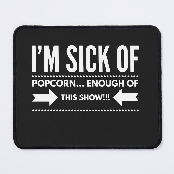 Item preview, Im SICK of Popcorn...Enough of this Show!!! designed and sold by JustSayinShop.