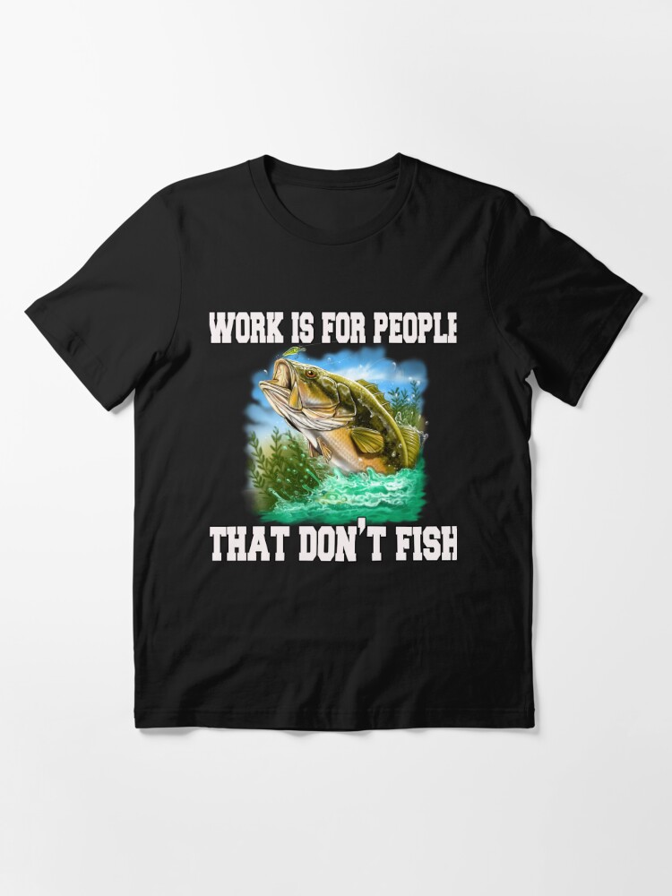 Work Is for People Who Can't Fish Shirt Fishing Fish Lover Outdoors Tumblr T-Shirt Gray / XL