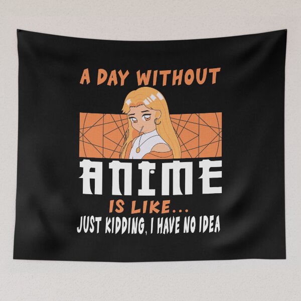 Item preview, A Day Without Anime Is Like Just Kidding, I Have No Idea, Anime Lover Gift designed and sold by uranus-art.