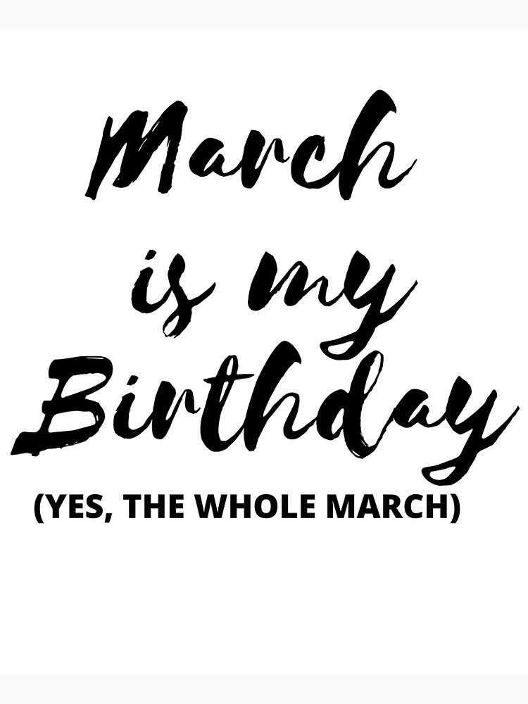 "March Is My Birthday Yes The Whole Month March Birthday March Birthday Quotes March Birth