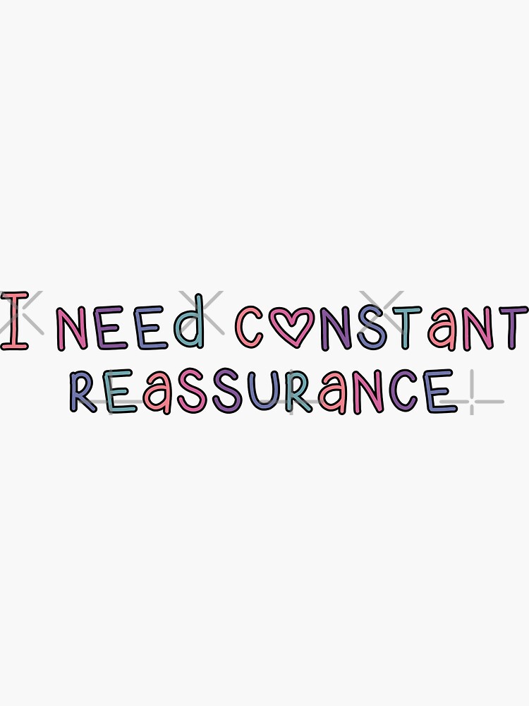 "I Need Constant Reassurance " Sticker By Alexisnk | Redbubble