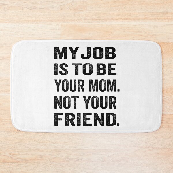 Item preview, My job is to be your mom. Not your friend. designed and sold by TJHstudio.