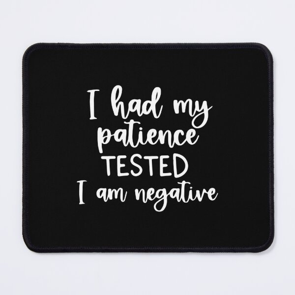 Item preview, Funny Sarcastic I Had My Patience Tested I Am Negative designed and sold by ZimbomDesigner.