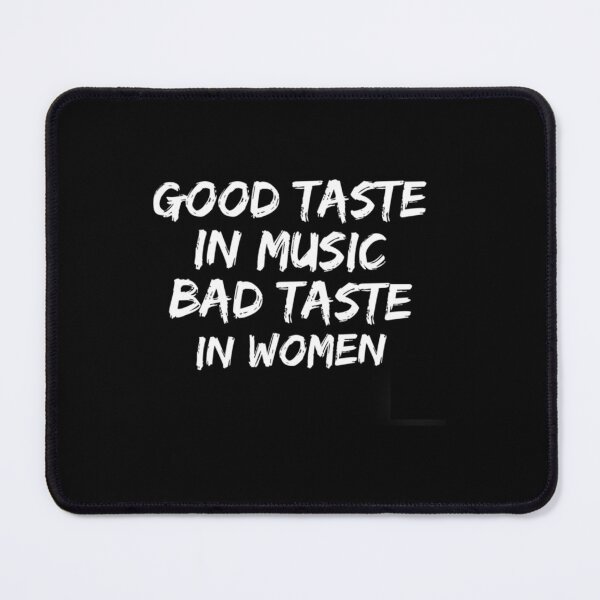 Item preview, Good taste in Music bad taste in Women    designed and sold by SpunkiesDesign.