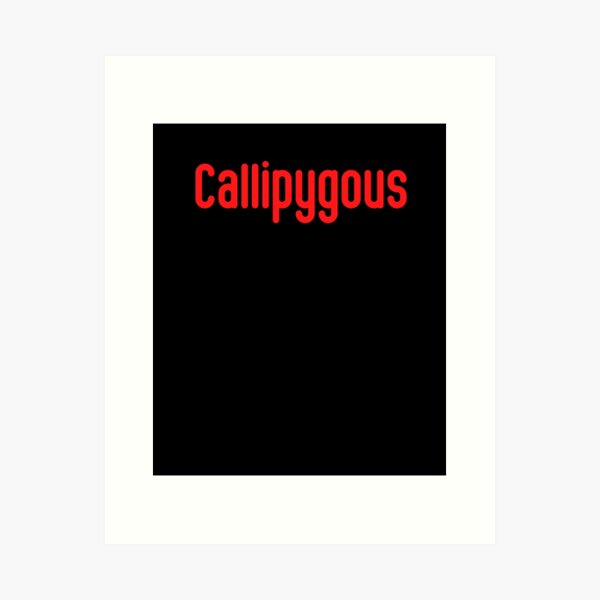 callipygous callipygian – having shapely buttocks