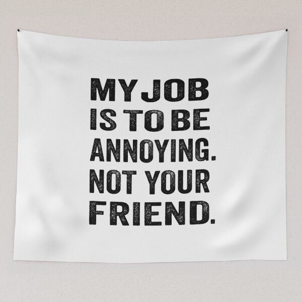 Item preview, My job is to be annoying. Not your friend. designed and sold by TJHstudio.