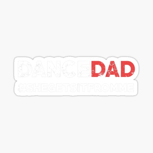 Dance Dad She Gets It From Me Funny Prop Dad Sticker For Sale By Jeremyxbascom Redbubble 2090