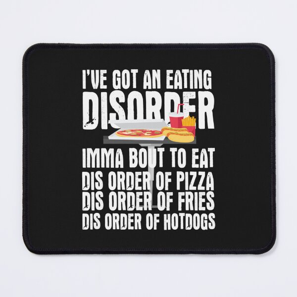 Item preview, Ive Got and Eating Disorder Dis order of Pizza Fries Hotdogs Funny Humor Junk Food Quote Saying This Order designed and sold by HungKinhSX.