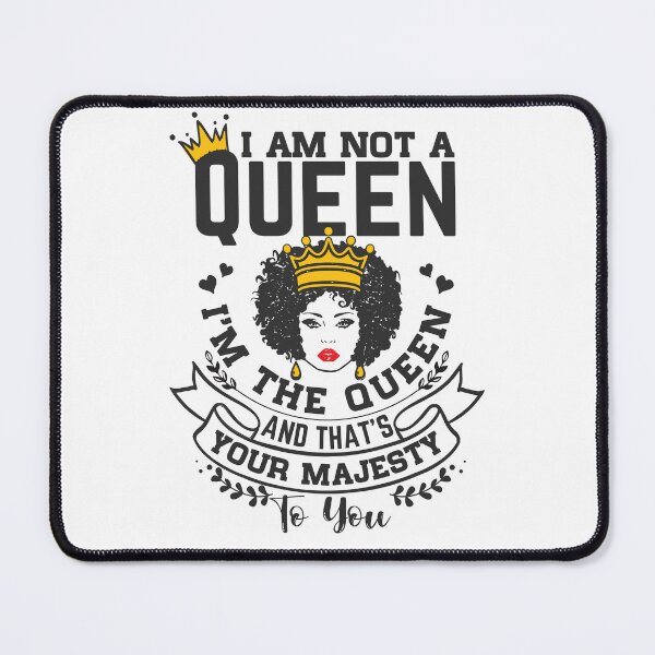 Item preview, I am not a queen I'm the Queen and that's your majesty to you designed and sold by UrbanApparel.
