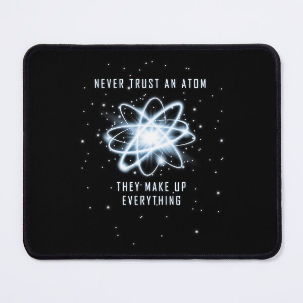 Item preview, Never Trust An Atom They Make Up Everything designed and sold by SanaiColton.