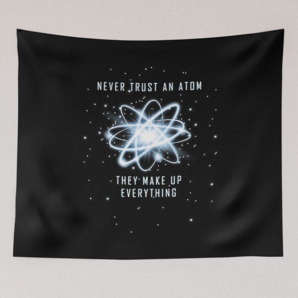 Item preview, Never Trust An Atom They Make Up Everything designed and sold by SanaiColton.