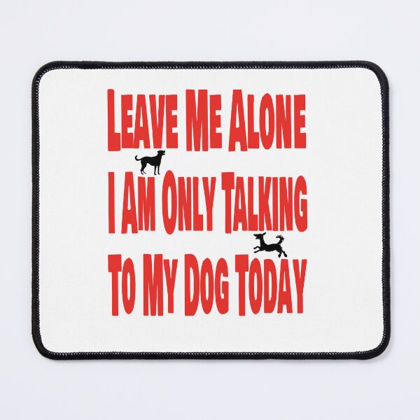 Item preview, Leave me alone. I am only talking to my dog today in red text. designed and sold by TJHstudio.
