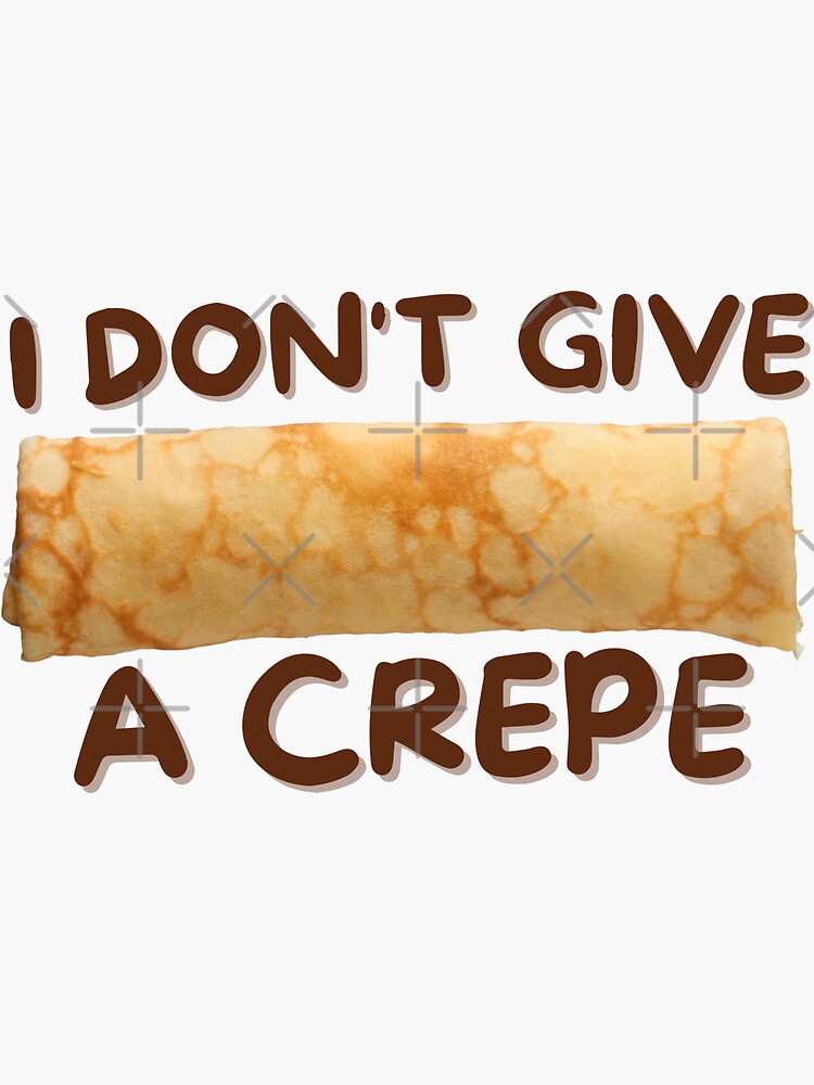 I don't give a crepe, Pancake Day , Shrove Tuesday by milldogstation