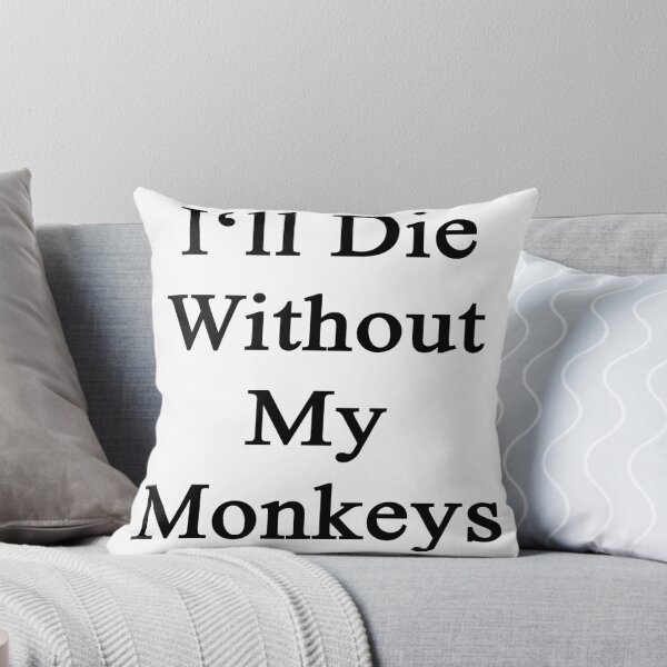 Item preview, I'll Die Without My Monkeys  designed and sold by supernova23.