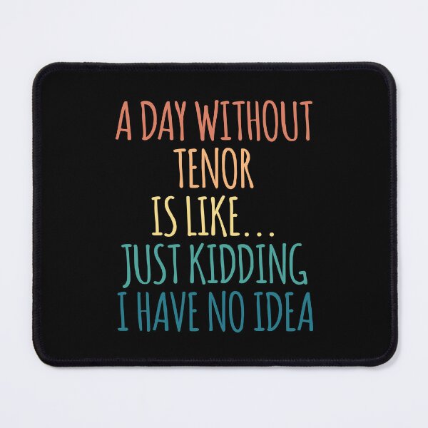 Item preview, A Day Without Tenor Is Like Just Kidding I Have No Idea designed and sold by kindxinn.